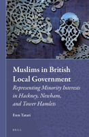 Muslims in British Local Government: Representing Minority Interests in Hackney, Newham, and Tower Hamlets 900426969X Book Cover
