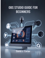 OBS STUDIO GUIDE FOR BEGINNERS: Step-by-Step Streaming, YouTube, and Online Teaching B0FPQV5WT4 Book Cover
