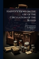Harvey's Views on the use of the Circulation of the Blood 1024093921 Book Cover