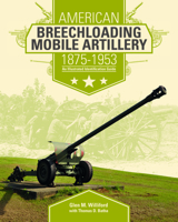 American Breechloading Mobile Artillery 1875-1953: An Illustrated Identification Guide 0764350498 Book Cover