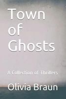 Town of Ghosts: A Collection of Thrillers 1731014414 Book Cover