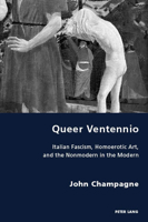 Queer Ventennio: Italian Fascism, Homoerotic Art, and the Nonmodern in the Modern 1789972248 Book Cover