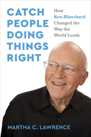 Catching People Doing Something Right: The Life and Leadership of Ken Blanchard B0DTP1BCYM Book Cover
