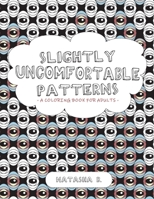 Slightly Uncomfortable Patterns: A Coloring Book for Adults B08VR8QD77 Book Cover