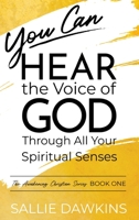 You Can Hear the Voice of God Through All Your Spiritual Senses (The Awakening Christian Series) 1955861005 Book Cover
