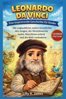 LEONARDO DA VINCI: Eine inspirierende Geschichte für Kinder: Die unglaubliche, wahre Geschichte des Jungen, der Meisterwerke malte, Maschinen erfand ... Inventors Stories for Kids) (German Edition) B0GJPKQV8P Book Cover