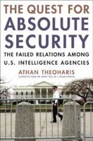 The Quest for Absolute Security: The Failed Relations Among U.S. Intelligence Agencies 1566636973 Book Cover
