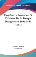 Essai Sur La Fondation Et L'Histoire De La Banque D'Angleterre, 1694-1884 (1901) 1166777502 Book Cover