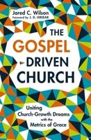 The Gospel-Driven Church: Uniting Church Growth Dreams with the Metrics of Grace 031057787X Book Cover
