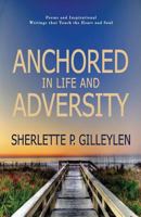 Anchored in Life and Adversity: Poems and Inspirational Writiings That Touch the Heart and Soul 1522894829 Book Cover