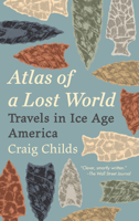 Atlas of a Lost World: Travels in Ice Age America 0307908658 Book Cover