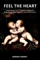 Feel the Heart: Leonardo da Vinci's Powerful Symbolism Showing the Way Towards a Next Renaissance 9090331301 Book Cover