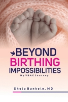 BEYOND BIRTHING IMPOSSIBILITIES: My VBAC Journey B0CSB8PSXF Book Cover