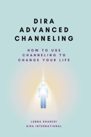 Dira Advanced Channeling: How to Use Channeling to Change Your Life 1912409348 Book Cover