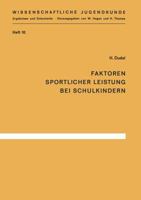 Faktoren Sportlicher Leistung Bei Schulkindern: Die Korperlichen, Seelischen Und Sozialen Bedingungen Von 384 Stuttgarter Schulkindern Des Geburtsjahrganges 1945/46, in Beziehung Zu Ihrer Leistung Bei 3540796908 Book Cover