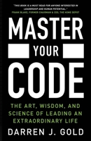 Master Your Code: The Art, Wisdom, and Science of Leading an Extraordinary Life 1950977927 Book Cover