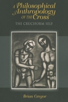 A Philosophical Anthropology of the Cross: The Cruciform Self (Indiana Series in the Philosophy of Religion) 0253006724 Book Cover
