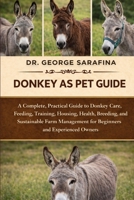DONKEY AS PET GUIDE: A Complete, Practical Guide to Donkey Care, Feeding, Training, Housing, Health, Breeding, and Sustainable Farm Management for Beginners and Experienced Owners B0GHFQS6SH Book Cover
