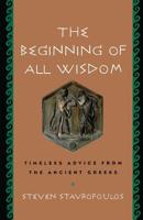 The Beginning of All Wisdom: Timeless Advice from the Ancient Greeks 1569244855 Book Cover