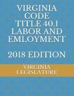 VIRGINIA CODE TITLE 40.1 LABOR AND EMPLOYMENT 2018 EDITION 1719874905 Book Cover