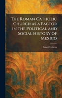 The Roman Catholic Church as a Factor in the Political and Social History of Mexico 1025955528 Book Cover