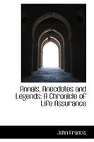 Annals, Anecdotes and Legends: A Chronicle of Life Assurance 1975776402 Book Cover