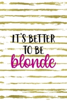 It's Better To Be Blonde: Notebook Journal Composition Blank Lined Diary Notepad 120 Pages Paperback White And Gold Blonde 1712333402 Book Cover