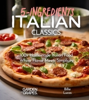 Italian Classics, 5 Ingredients or Less Cookbook: 100+ Homemade Italian Food - Where Flavor Meets Simplicity, Pictures Included (5-Ingredients Cookbook) B0CWFMB39X Book Cover