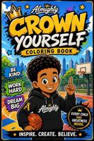 Almighty Crown Yourself Coloring Book: Inspirational Coloring Pages to Inspire Confidence, Kindness, and Greatness B0H9RTW566 Book Cover