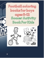 Football coloring books for boys ages 8-12: Soccer Activity Book For Kids B08QW83931 Book Cover