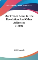 Our French Allies In The Revolution And Other Addresses (1889) 0548563497 Book Cover