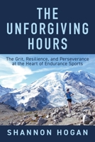 The Unforgiving Hours: Grit, Resilience, and Perseverance at the Heart of Endurance Sports 1646047796 Book Cover