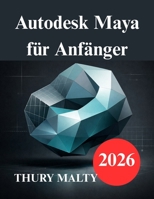 Autodesk Maya für Anfänger: Ein benutzerfreundlicher Leitfaden für 3D-Modellierung und Animation (German Edition) B0GH793WWP Book Cover