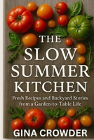 The Slow Summer Kitchen: Fresh Recipes and Backyard Stories from a Garden-to-Table Life B0FHK88S7W Book Cover