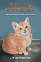 I Want to go Where They Went: Stories from my life as a small animal vet. B0CV9NZNZ5 Book Cover