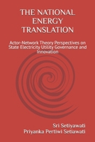 THE NATIONAL ENERGY TRANSLATION: Actor-Network Theory Perspectives on State Electricity Utility Governance and Innovation B0H7QM8MW3 Book Cover
