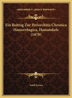 Ein Beitrag Zur Periorchitis Chronica Hamorrhagica, Hamatokele (1878) 1169618391 Book Cover