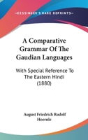 A Comparative Grammar of the Gaudian Languages, with Special Reference to the Eastern Hindi, Accompanied by a Language-Map and a Table of Alphabets 1164520903 Book Cover