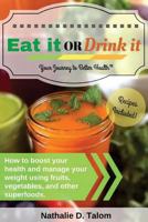 Eat It or Drink It: How to boost your health and manage your weight using fruits, vegetables, and other superfoods 0692928340 Book Cover