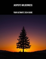 Jasper'S Wilderness: Your Ultimate 2024 Guide B0FPB1KLLC Book Cover