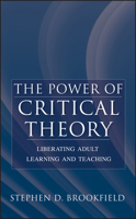 The Power of Critical Theory: Liberating Adult Learning and Teaching 0787956015 Book Cover