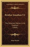 Brother Jonathan V2: The Smartest Nation In All Creation 0548852634 Book Cover