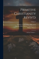 Primitive Christianity Reviv'd: In Four Volumes ...; Volume 2 1022440241 Book Cover