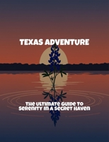 Texas Adventure: The Ultimate Guide To Serenity In A Secret Haven B0FPD58Y3G Book Cover