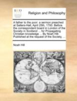 A father to the poor: a sermon preached at Salters-Hall, April 25th, 1793. Before the correspondent board in London of the Society in Scotland ... for ... Published at the request of the Society, ... 1170534023 Book Cover