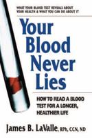 Your Blood Never Lies: How to Read a Blood Test for a Longer, Healthier Life 0757003508 Book Cover