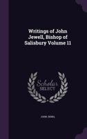 Writings of John Jewell, Bishop of Salisbury Volume 11 1178107213 Book Cover