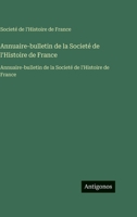 Annuaire-bulletin de la Societé de l'Histoire de France: Annuaire-bulletin de la Societé de l'Histoire de France (French Edition) 3563760519 Book Cover