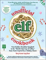 The Unofficial Elf Cookbook: From Buddy the Elf's Breakfast Spaghetti to the "World's Best Cup of Coffee," Tasty Treats Inspired by a Holiday Classic (Unofficial Cookbook Gift Series) 1507222556 Book Cover