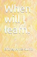 When will I learn. 1797628240 Book Cover